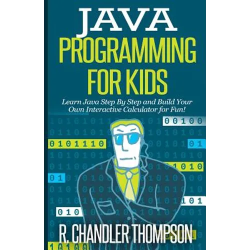 Java Programming for Kids: Learn Java Step By Step and Build Your Own Interactive Calculator for Fun!