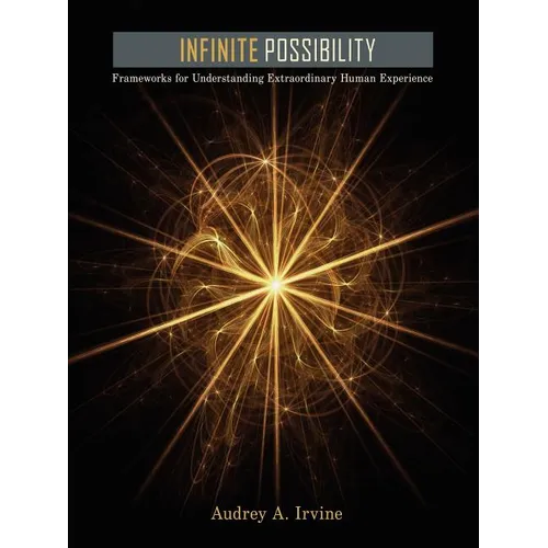 Infinite Possibility: Frameworks for Understanding Extraordinary Human Experience