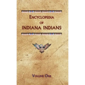 Encyclopedia of Indiana Indians (Volume One)