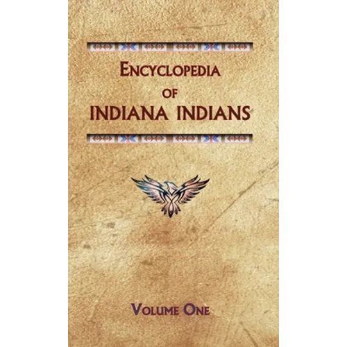 Encyclopedia of Indiana Indians (Volume One)