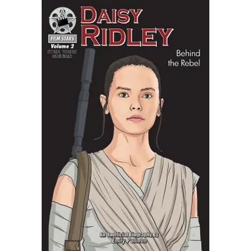 Daisy Ridley: Behind the Rebel: FilmStars Volume 2
