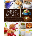 Mug Meals: 81 Delicious Microwave Recipes Ready To Eat In Minutes