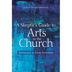 A Skeptic's Guide to Arts in the Church: Ruminations on Twenty Reservations