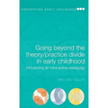 Going Beyond the Theory/Practice Divide in Early Childhood Education: Introducing an Intra-Active Pedagogy