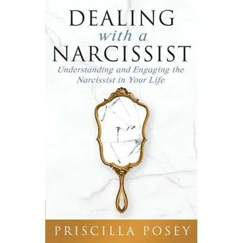 Dealing With A Narcissist: Understanding and Engaging the Narcissist in Your Life