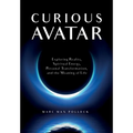 Curious Avatar: Exploring Reality, Spiritual Energy, Personal Transformation, and the Meaning of Life