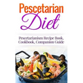 Pescetarian Diet: Pescetarianism Recipe Book, Cookbook, Companion Guide
