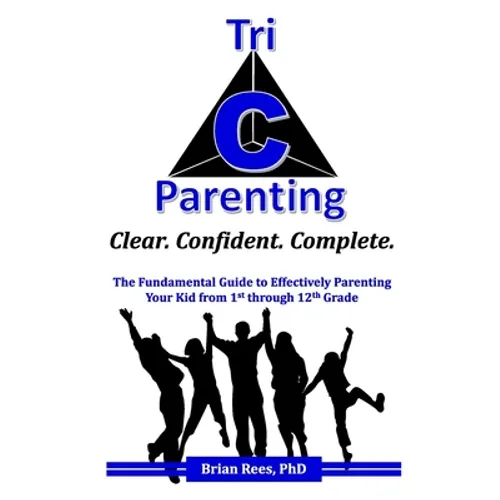 Tri-C Parenting: The Fundamental Guide to Effectively Parenting Your 1st Through 12th Grader.