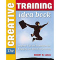 The Creative Training Idea Book: Inspired Tips and Techniques for Engaging and Effective Learning