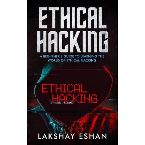 Ethical Hacking: A Beginners Guide To Learning The World Of Ethical Hacking