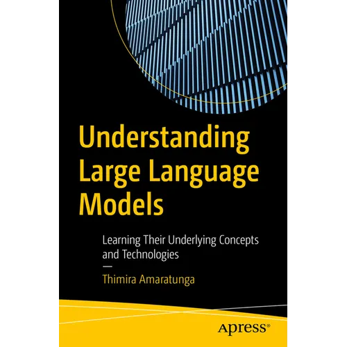Understanding Large Language Models: Learning Their Underlying Concepts and Technologies