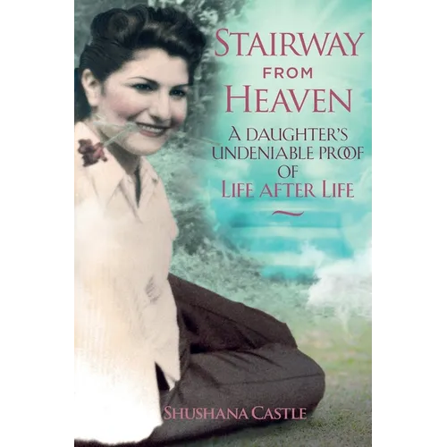 Stairway from Heaven: A daughter's undeniable proof of life after life (Black and White Version)