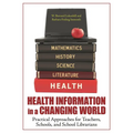 Health Information in a Changing World: Practical Approaches for Teachers, Schools, and School Librarians