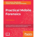 Practical Mobile Forensics - Third Edition: A hands-on guide to mastering mobile forensics for the iOS, Android, and the Windows Phone platforms