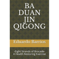 Ba Duan Jin Qi Gong: -Eight Strands of Brocade- Health Restoring Exercise