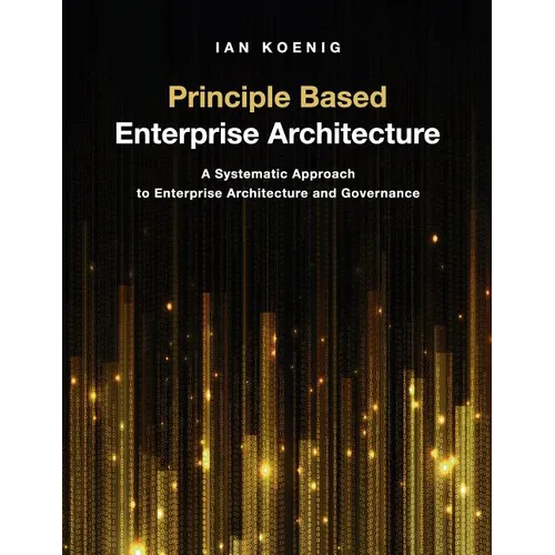 Principle Based Enterprise Architecture: A Systematic Approach to Enterprise Architecture and Governance
