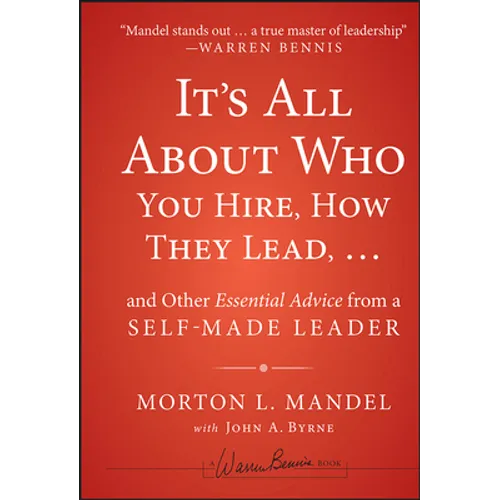 It's All about Who You Hire, How They Lead...and Other Essential Advice from a Self-Made Leader