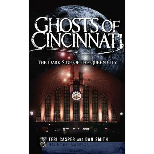 Ghosts of Cincinnati: The Dark Side of the Queen City
