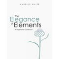 The Elegance of Elements: A Vegetarian Cookbook