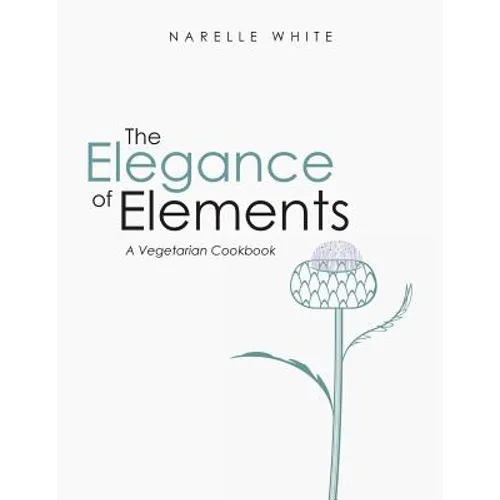 The Elegance of Elements: A Vegetarian Cookbook