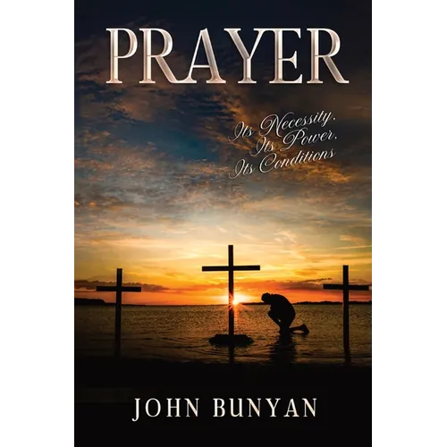 Prayer: Its Necessity, Its Power, Its Conditions