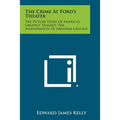 The Crime at Ford's Theater: The Picture Story of America's Greatest Tragedy, the Assassination of Abraham Lincoln