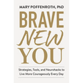 Brave New You: Strategies, Tools, and Neurohacks to Live More Courageously Every Day
