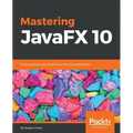 Mastering JavaFX 10: Build advanced and visually stunning Java applications