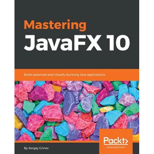 Mastering JavaFX 10: Build advanced and visually stunning Java applications