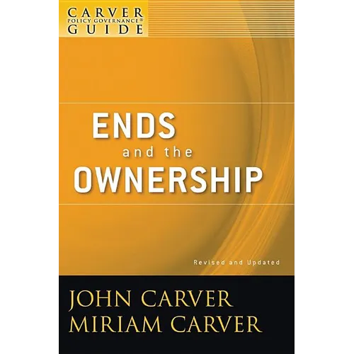 A Carver Policy Governance Guide, Ends and the Ownership