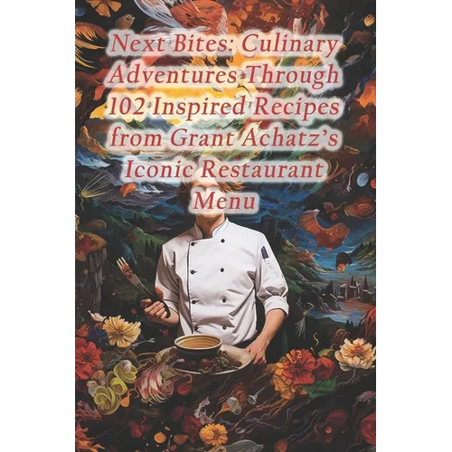 Next Bites: Culinary Adventures Through 102 Inspired Recipes from Grant Achatz's Iconic Restaurant Menu