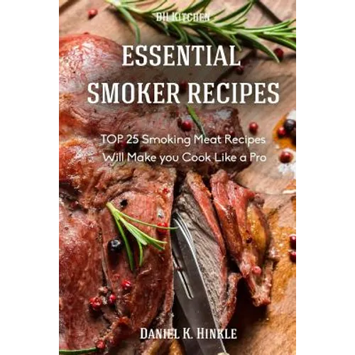 Essential Smoker Recipes: TOP 25 Smoking Meat Recipes that Will Make you Cook Like a Pro
