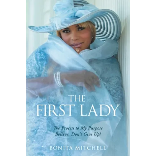The First Lady: The Process to My Purpose Believe, Don't Give Up!