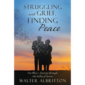 Struggling with Grief, Finding Peace: One Man's Journey through the Valley of Sorrow