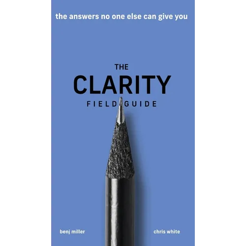 The Clarity Field Guide: The Answers No One Else Can Give You