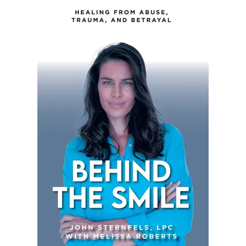 Behind The Smile: Healing From Abuse, Trauma, and Betrayal