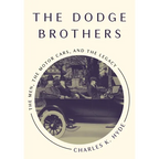 The Dodge Brothers: The Men, the Motor Cars, and the Legacy