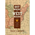 Out Where the West Begins, Volume 2: Creating and Civilizing the American West Volume 2