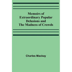 Memoirs of Extraordinary Popular Delusions and the Madness of Crowds