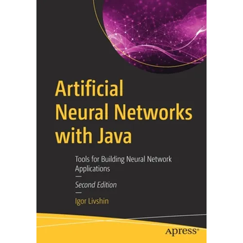 Artificial Neural Networks with Java: Tools for Building Neural Network Applications