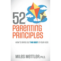 52 Parenting Principles: How to Bring Out the Best in Your Kids