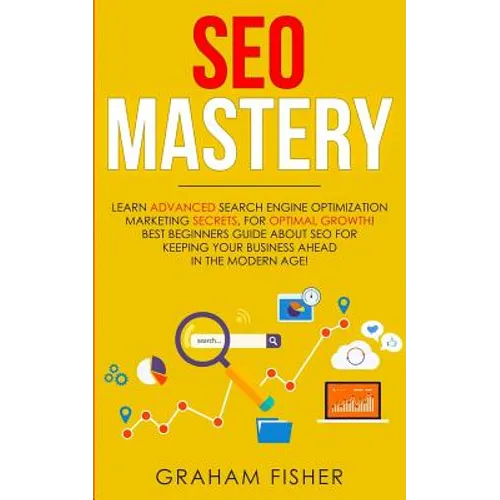 SEO Mastery: Learn Advanced Search Engine Optimization Marketing Secrets, For Optimal Growth! Best Beginners Guide About SEO For Ke