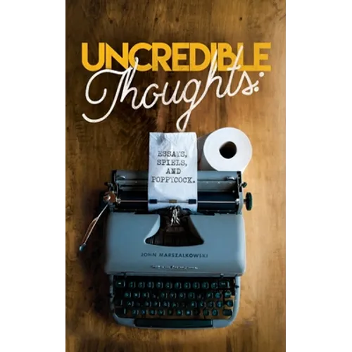 Uncredible Thoughts: Essays, Spiels, and Poppycock