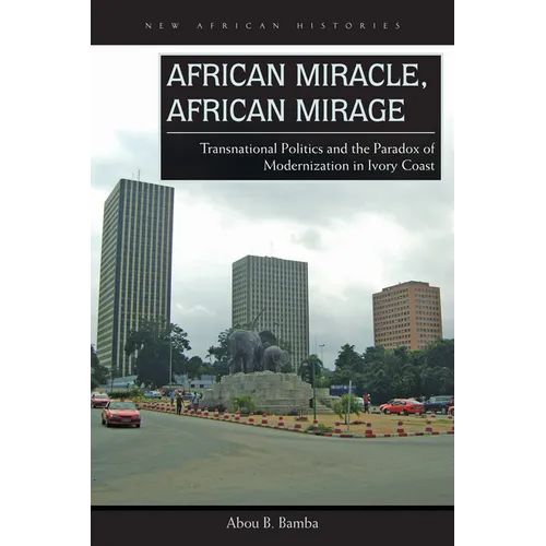 African Miracle, African Mirage: Transnational Politics and the Paradox of Modernization in Ivory Coast