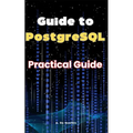 Guide to PostgreSQL: Practical Guide
