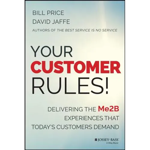 Your Customer Rules!: Delivering the Me2b Experiences That Today's Customers Demand
