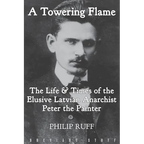 A Towering Flame: The Life & Times of the Elusive Latvian Anarchist Peter the Painter - Paperback