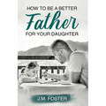 How to be a Better Dad for your Daughter