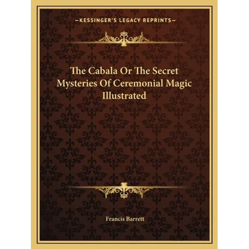The Cabala Or The Secret Mysteries Of Ceremonial Magic Illustrated