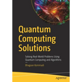 Quantum Computing Solutions: Solving Real-World Problems Using Quantum Computing and Algorithms